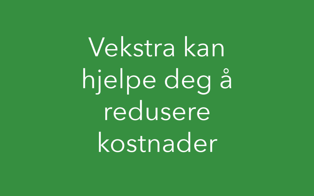 Vekstra kan hjelpe deg å redusere kostnader